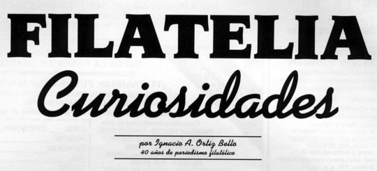 Filatelia - Curiosidades - por Ignacio A. Ortiz Bello - 40 años de periodismo filatélico