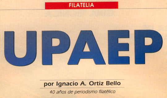 Filatelia - UPAEP - por Ignacio A. Ortiz Bello - 40 años de periodismo filatélico