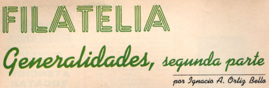 Filatelia - Generalidades, segunda parte - por Ignacio A. Ortiz Bello - Octubre 1983