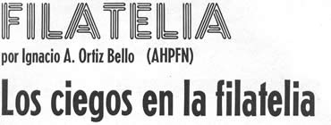 Filatelia - por Ignacio A. Ortiz Bello (AHPFN) - Los ciegos en la filatelia