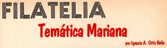 Filatelia - Temática Mariana - Por Ignacio A. Ortiz Bello