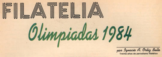 Filatelia Olimpiadas 1984 por Ignacio A. Ortiz Bello Treinta años de periodismo filatélico