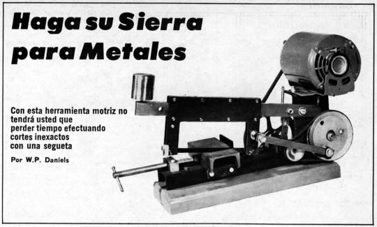 Haga su Sierra para Metales - Con esta herramienta motriz no tendrá usted que perder tiempo efectuando cortes inexactos con una segueta - Por W.P. Daniels