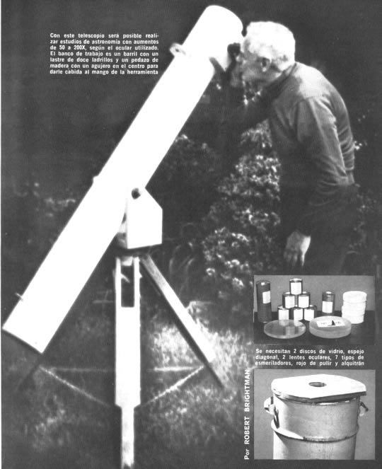 Con este telescopio será posible relizar estudios de astronomía con aumentos de 50 a 200x, según el ocular utilizado. El banco de trabajo es un barril con un lastre de doce ladrillos y un pedazo de madera con agujero en el centro para darle cabida al mango de la herramienta