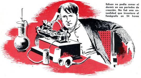 Edison no podía comer ni dormir en sus períodos de creación. No fué una casualidad que inventara el fonógrafo en 24 horas