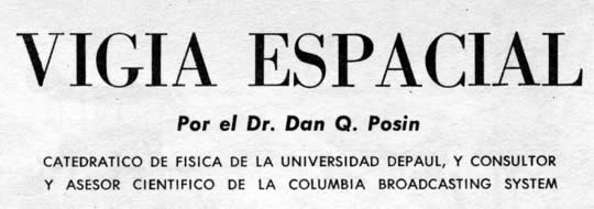 Vigía Espacial - Por el Dr. Dan Q. Posin - CATEDRATICO DE FISICA DE LA UNIVERSIDAD DE DEPAUL, Y CONSULTOR Y ASESOR CIENTIFICO DE LA COLUMBIA BROADCASTING SYSTEM